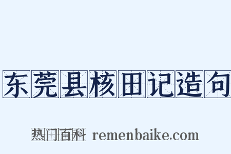 东莞县核田记造句是什么意思的图片